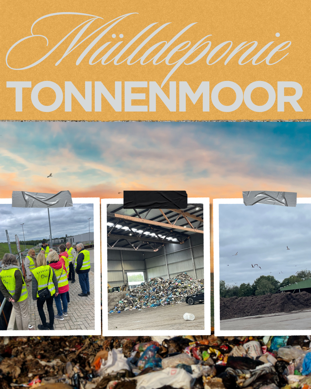 Collage mit dem Titel „Mülldeponie Tonnenmoor“. Oben steht der Schriftzug auf braunem Hintergrund. Darunter sind drei Fotos zu sehen: Links eine Gruppe von Menschen mit Warnwesten bei einer Führung, in der Mitte ein großer Müllhaufen in einer Halle, rechts ein Außenbereich mit Erde und fliegenden Möwen. Im Vordergrund ist unscharf ein Haufen gemischter Abfälle zu erkennen.