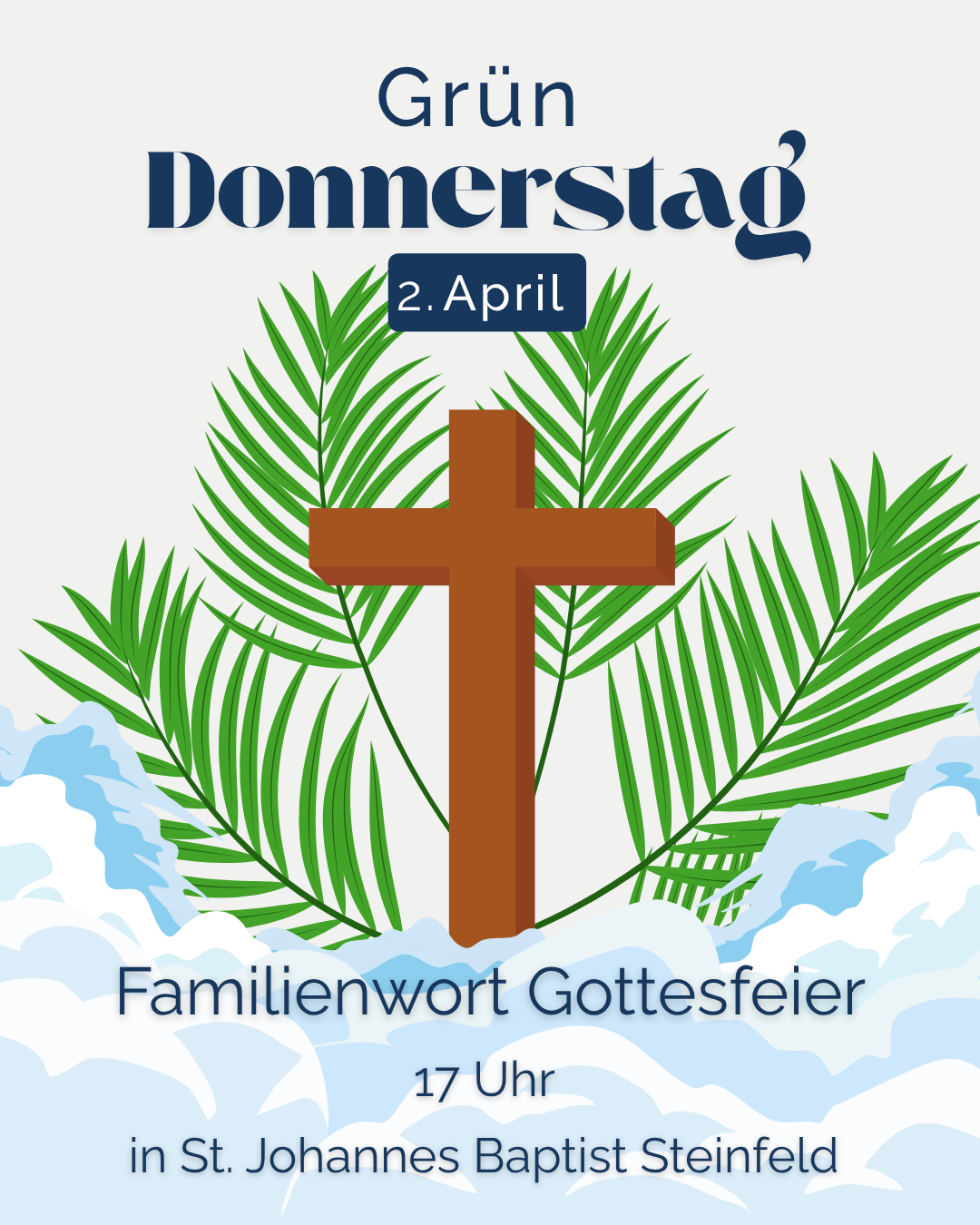 In der Mitte steht ein großes braunes Kreuz, umgeben von grünen Palmzweigen. Oben steht „Gründonnerstag“, darunter das Datum „2. April“. Unten im Bild ist Wasser angedeutet. Text im unteren Bereich: „Familienwort Gottesfeier, 17 Uhr, in St. Johannes Baptist Steinfeld“.